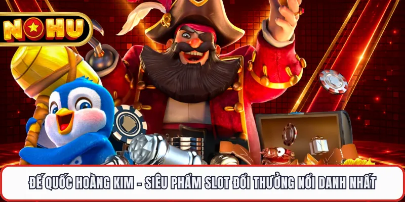 Đế Quốc Hoàng Kim - Siêu Phẩm Slot Đổi Thưởng Nổi Danh Nhất