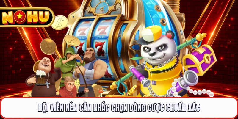 Hội viên nên cân nhắc chọn dòng cược chuẩn xác
