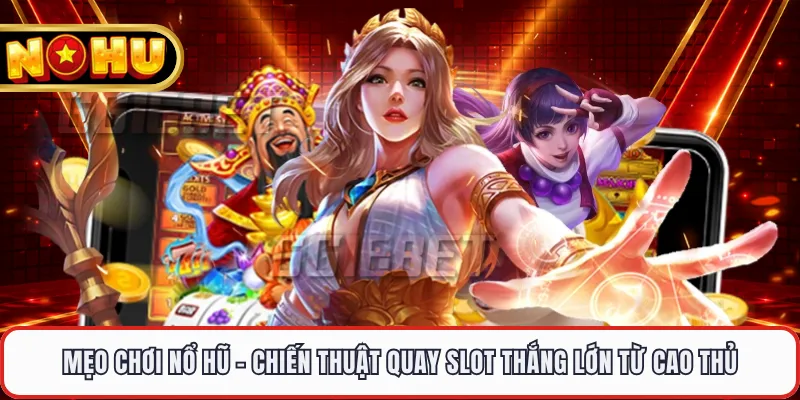 Mẹo Chơi Nổ Hũ - Chiến Thuật Quay Slot Thắng Lớn Từ Cao Thủ