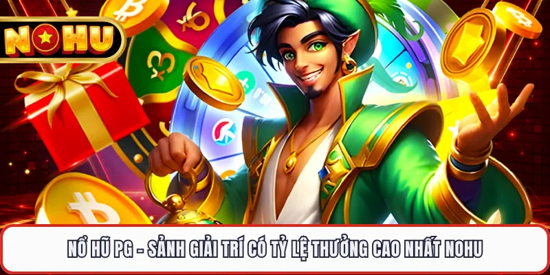 Nổ Hũ PG - Sảnh Giải Trí Có Tỷ Lệ Thưởng Cao Nhất NOHU