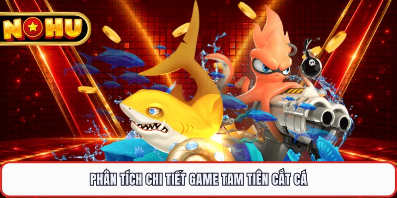 Phân tích chi tiết game Tam Tiên Cắt Cá