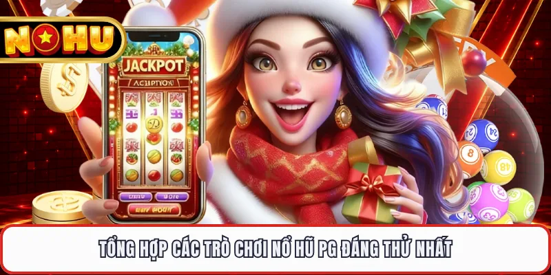 Tổng hợp các trò chơi nổ hũ PG đáng thử nhất