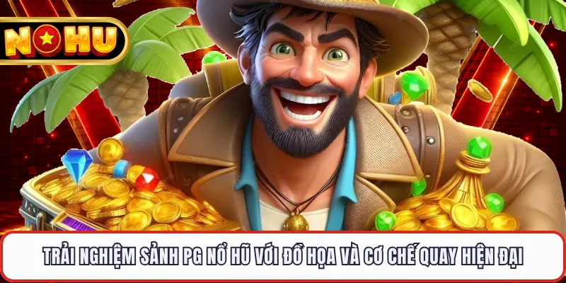 Trải nghiệm sảnh PG nổ hũ với đồ họa và cơ chế quay hiện đại