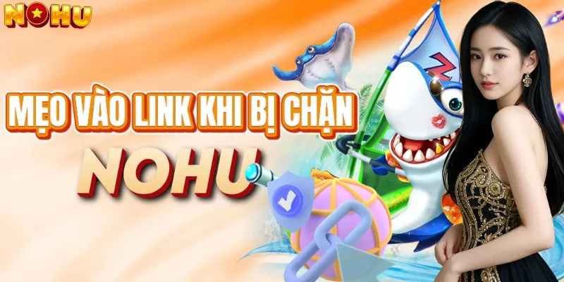 Mẹo vào vào link Nohu khi bị chặn