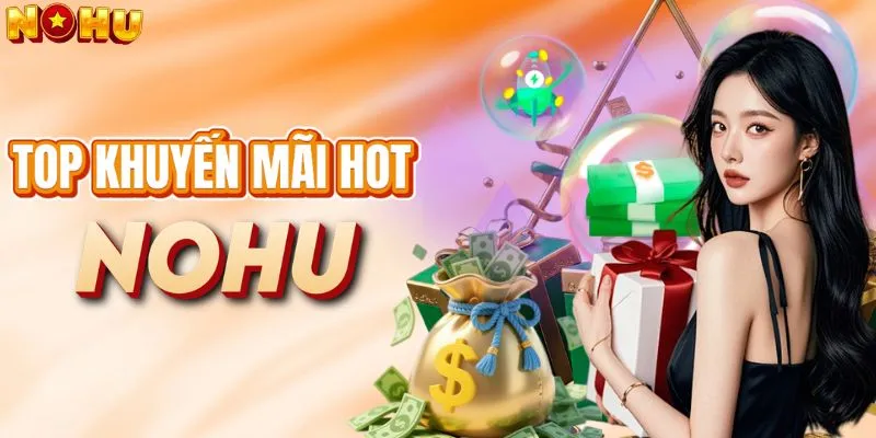 Top khuyến mãi Nohu hội viên mới nên tham gia